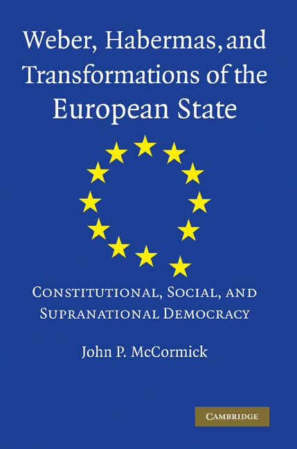 Weber, Habermas and Transformations of the European State; Constitutional, Social, and Supranational Democracy (Paperback) 9780521743631