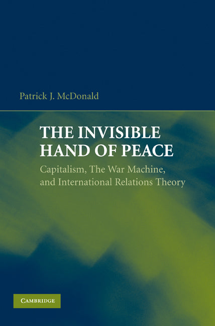 The Invisible Hand of Peace; Capitalism, the War Machine, and International Relations Theory (Paperback) 9780521744126
