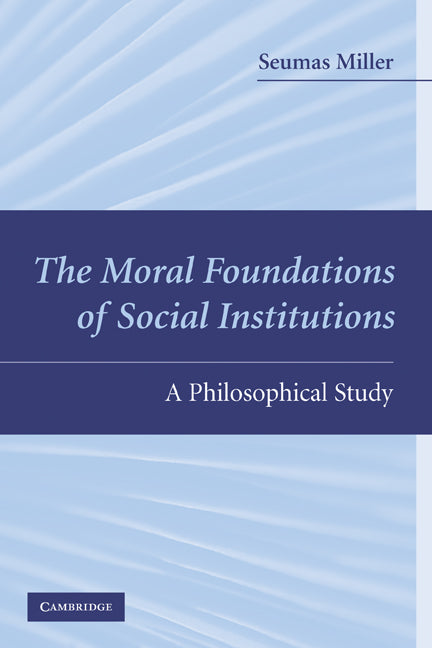 The Moral Foundations of Social Institutions; A Philosophical Study (Paperback) 9780521744393