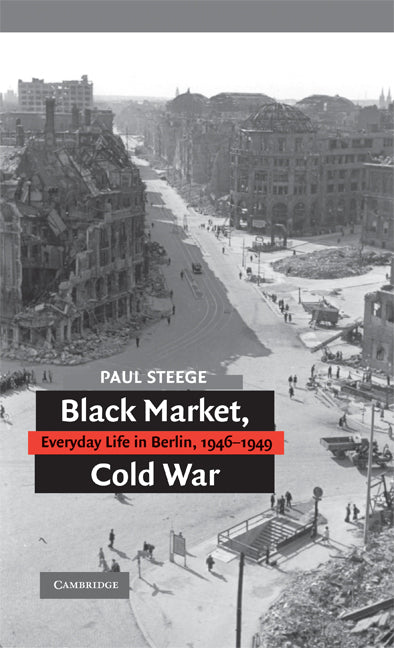Black Market, Cold War; Everyday Life in Berlin, 1946–1949 (Paperback) 9780521745178