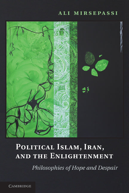 Political Islam, Iran, and the Enlightenment; Philosophies of Hope and Despair (Paperback) 9780521745901