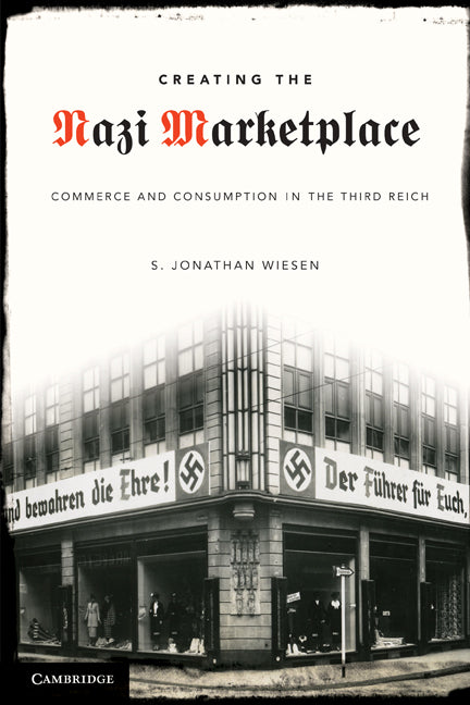 Creating the Nazi Marketplace; Commerce and Consumption in the Third Reich (Paperback) 9780521746366