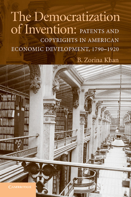 The Democratization of Invention; Patents and Copyrights in American Economic Development, 1790–1920 (Paperback) 9780521747202