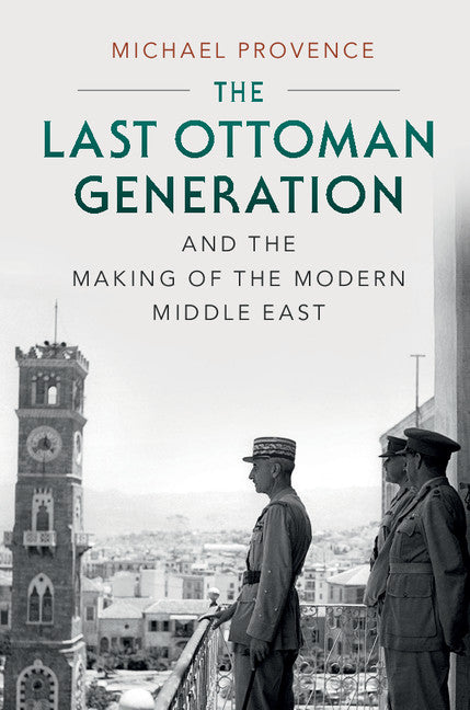 The Last Ottoman Generation and the Making of the Modern Middle East (Paperback) 9780521747516