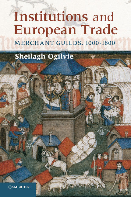 Institutions and European Trade; Merchant Guilds, 1000–1800 (Paperback) 9780521747929