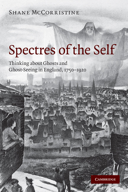 Spectres of the Self; Thinking about Ghosts and Ghost-Seeing in England, 1750–1920 (Paperback) 9780521747967