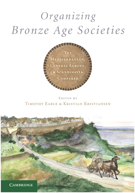 Organizing Bronze Age Societies; The Mediterranean, Central Europe, and Scandanavia Compared (Paperback) 9780521748353