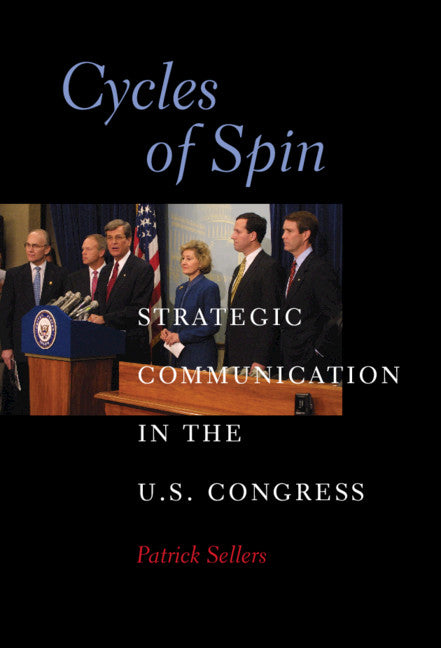 Cycles of Spin; Strategic Communication in the U.S. Congress (Hardback) 9780521755993