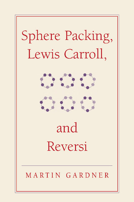 Sphere Packing, Lewis Carroll, and Reversi; Martin Gardner's New Mathematical Diversions (Hardback) 9780521756075