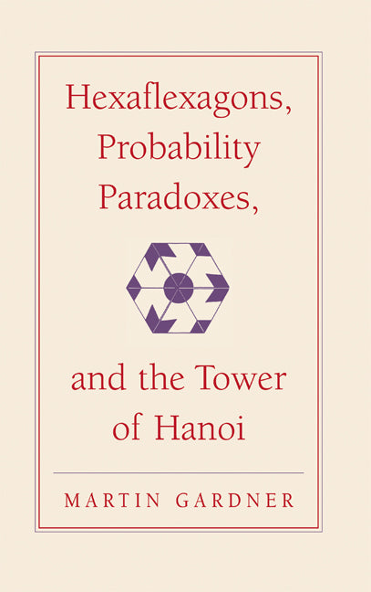 Hexaflexagons, Probability Paradoxes, and the Tower of Hanoi; Martin Gardner's First Book of Mathematical Puzzles and Games (Hardback) 9780521756150