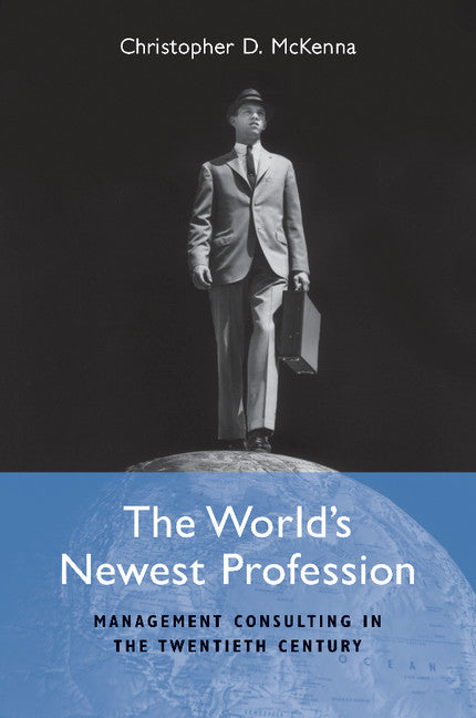 The World's Newest Profession; Management Consulting in the Twentieth Century (Paperback) 9780521757591