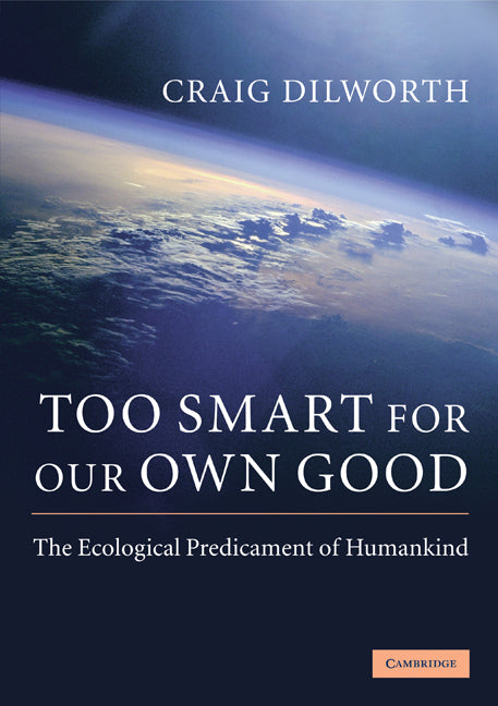 Too Smart for our Own Good; The Ecological Predicament of Humankind (Paperback) 9780521757690