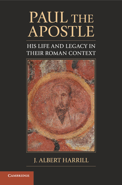 Paul the Apostle; His Life and Legacy in their Roman Context (Paperback) 9780521757805