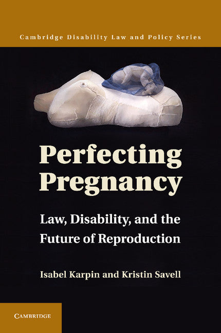 Perfecting Pregnancy; Law, Disability, and the Future of Reproduction (Paperback) 9780521758390