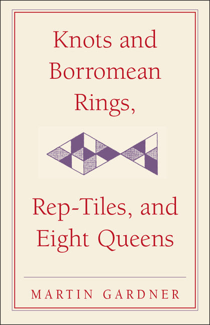 Knots and Borromean Rings, Rep-Tiles, and Eight Queens; Martin Gardner's Unexpected Hanging (Paperback) 9780521758710