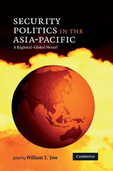Security Politics in the Asia-Pacific; A Regional-Global Nexus? (Paperback) 9780521758826