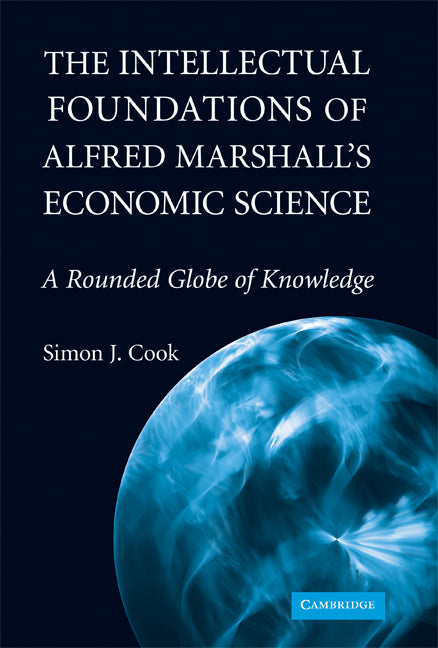 The Intellectual Foundations of Alfred Marshall's Economic Science; A Rounded Globe of Knowledge (Hardback) 9780521760089