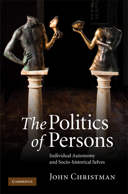 The Politics of Persons; Individual Autonomy and Socio-historical Selves (Hardback) 9780521760560