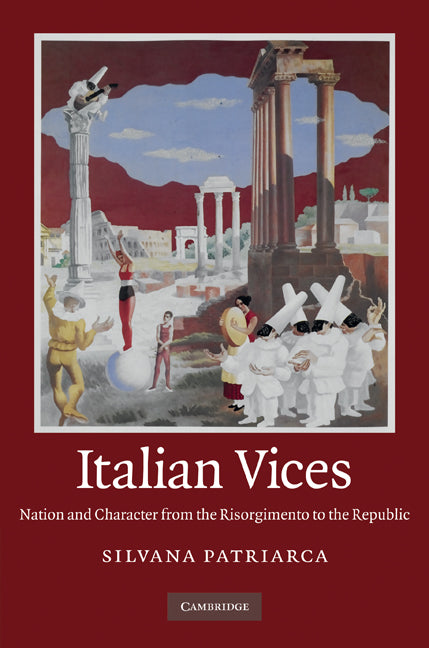 Italian Vices; Nation and Character from the Risorgimento to the Republic (Hardback) 9780521761017