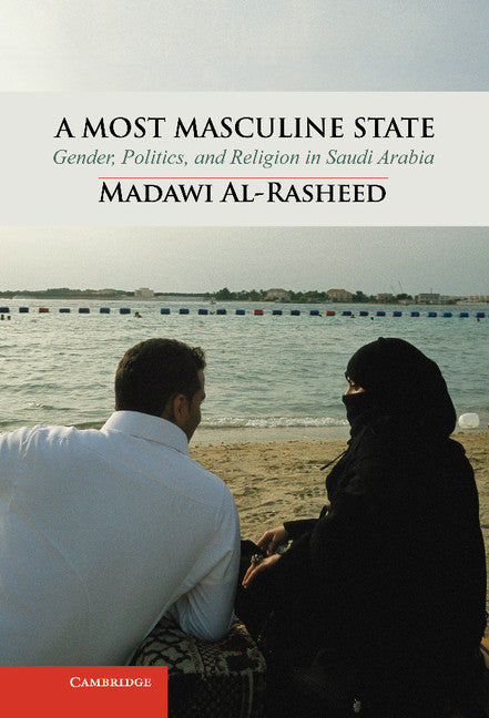 A Most Masculine State; Gender, Politics and Religion in Saudi Arabia (Hardback) 9780521761048