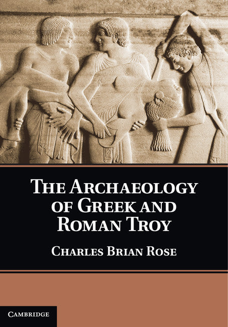 The Archaeology of Greek and Roman Troy (Hardback) 9780521762076