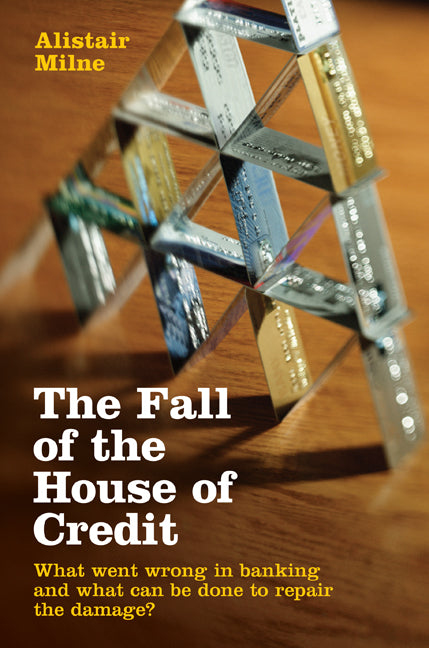 The Fall of the House of Credit; What Went Wrong in Banking and What Can Be Done to Repair the Damage? (Hardback) 9780521762144