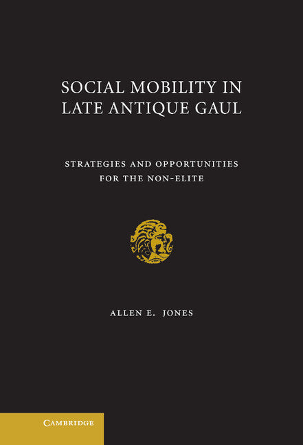 Social Mobility in Late Antique Gaul; Strategies and Opportunities for the Non-Elite (Hardback) 9780521762397