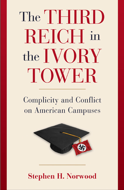 The Third Reich in the Ivory Tower; Complicity and Conflict on American Campuses (Hardback) 9780521762434