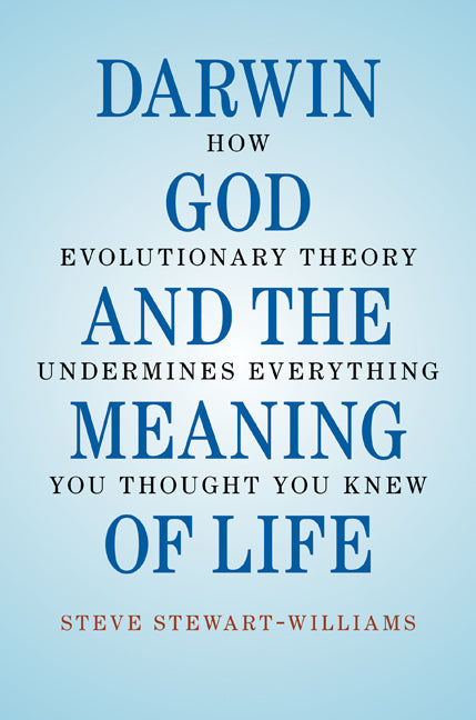 Darwin, God and the Meaning of Life; How Evolutionary Theory Undermines Everything You Thought You Knew (Hardback) 9780521762786