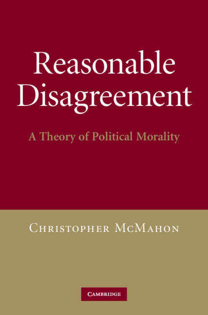 Reasonable Disagreement; A Theory of Political Morality (Hardback) 9780521762885