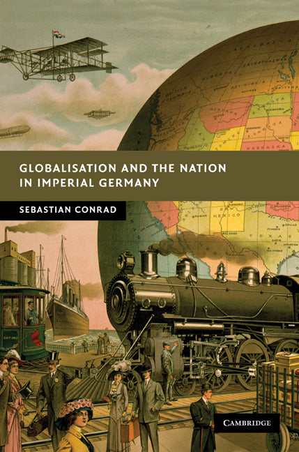 Globalisation and the Nation in Imperial Germany (Hardback) 9780521763073