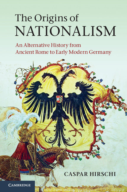 The Origins of Nationalism; An Alternative History from Ancient Rome to Early Modern Germany (Hardback) 9780521764117