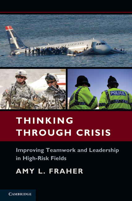 Thinking Through Crisis; Improving Teamwork and Leadership in High-Risk Fields (Hardback) 9780521764209