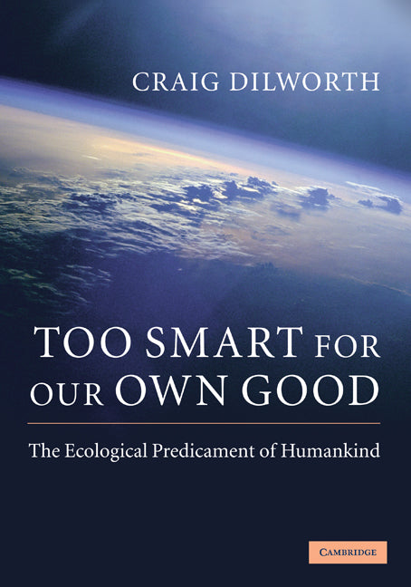 Too Smart for our Own Good; The Ecological Predicament of Humankind (Hardback) 9780521764360