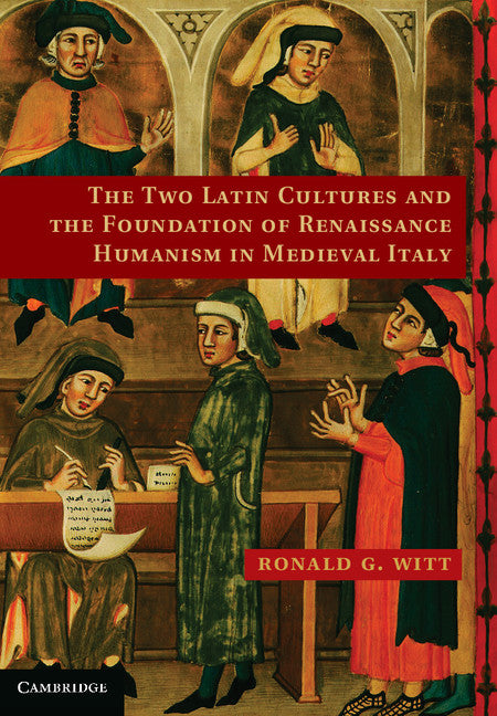 The Two Latin Cultures and the Foundation of Renaissance Humanism in Medieval Italy (Hardback) 9780521764742