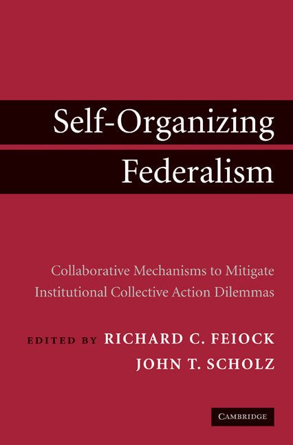Self-Organizing Federalism; Collaborative Mechanisms to Mitigate Institutional Collective Action Dilemmas (Hardback) 9780521764933
