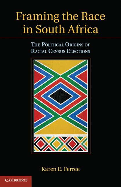 Framing the Race in South Africa; The Political Origins of Racial Census Elections (Hardback) 9780521765091