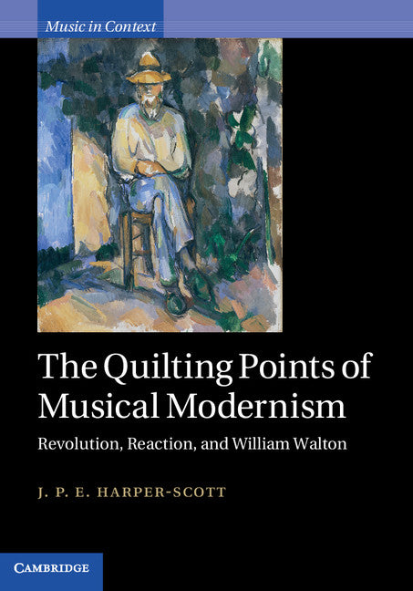 The Quilting Points of Musical Modernism; Revolution, Reaction, and William Walton (Hardback) 9780521765213