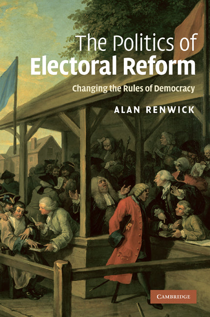 The Politics of Electoral Reform; Changing the Rules of Democracy (Hardback) 9780521765305