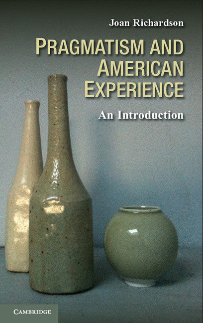 Pragmatism and American Experience; An Introduction (Hardback) 9780521765336
