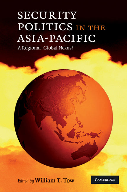 Security Politics in the Asia-Pacific; A Regional-Global Nexus? (Hardback) 9780521765350