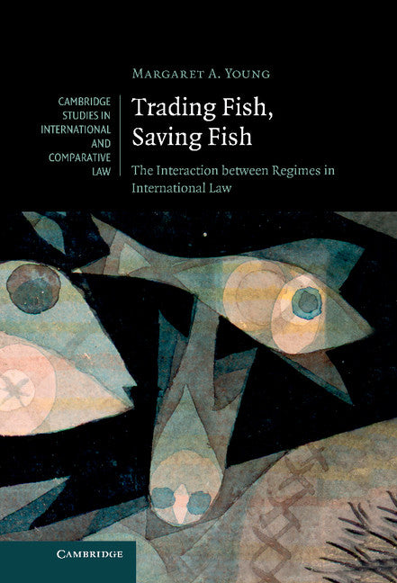Trading Fish, Saving Fish; The Interaction between Regimes in International Law (Hardback) 9780521765725