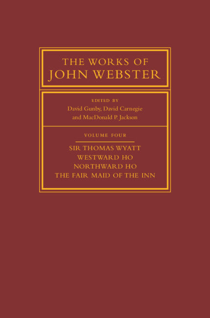 The Works of John Webster: Volume 4, Sir Thomas Wyatt, Westward Ho, Northward Ho, The Fair Maid of the Inn; Sir Thomas Wyatt, Westward Ho, Northward Ho, The Fair Maid of the Inn (Hardback) 9780521766012