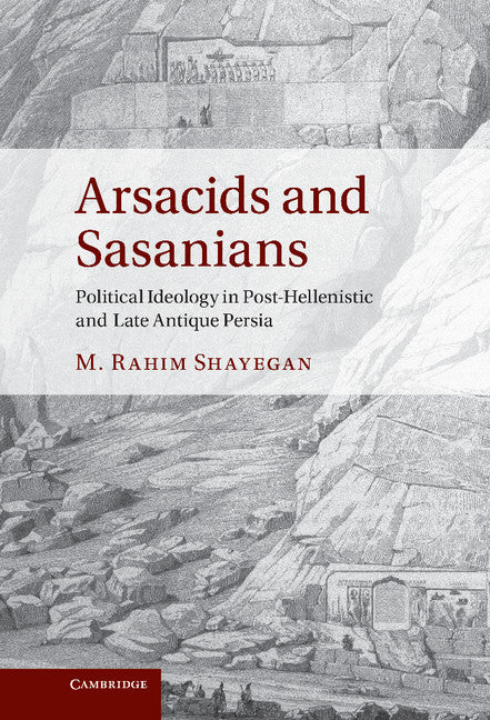 Arsacids and Sasanians; Political Ideology in Post-Hellenistic and Late Antique Persia (Hardback) 9780521766418