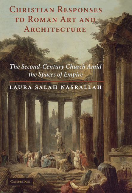 Christian Responses to Roman Art and Architecture; The Second-Century Church amid the Spaces of Empire (Hardback) 9780521766524