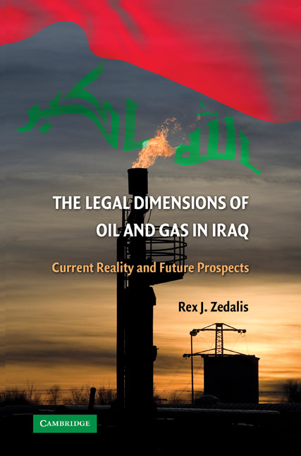 The Legal Dimensions of Oil and Gas in Iraq; Current Reality and Future Prospects (Hardback) 9780521766616