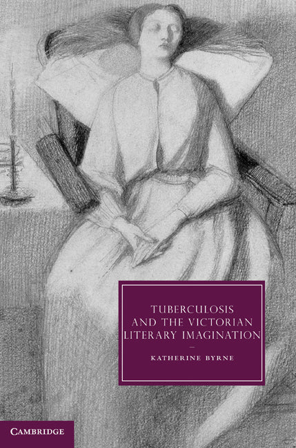 Tuberculosis and the Victorian Literary Imagination (Hardback) 9780521766678