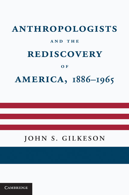 Anthropologists and the Rediscovery of America, 1886–1965 (Hardback) 9780521766722