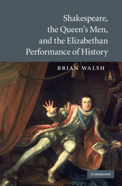 Shakespeare, the Queen's Men, and the Elizabethan Performance of History (Hardback) 9780521766920