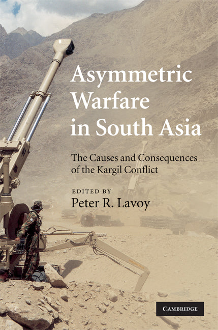 Asymmetric Warfare in South Asia; The Causes and Consequences of the Kargil Conflict (Hardback) 9780521767217